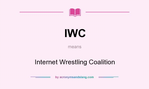 What does IWC mean? It stands for Internet Wrestling Coalition