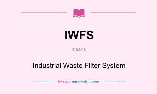 What does IWFS mean? It stands for Industrial Waste Filter System