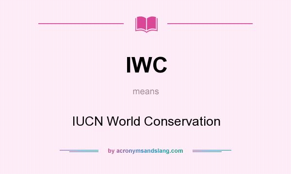 What does IWC mean? It stands for IUCN World Conservation