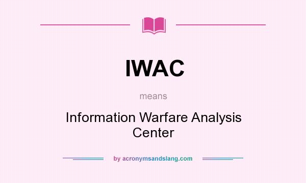 What does IWAC mean? It stands for Information Warfare Analysis Center