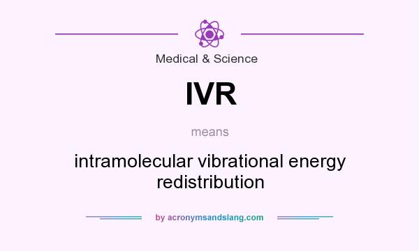 What does IVR mean? It stands for intramolecular vibrational energy redistribution