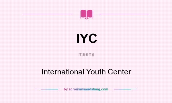 What does IYC mean? It stands for International Youth Center