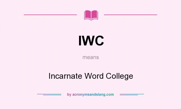 What does IWC mean? It stands for Incarnate Word College
