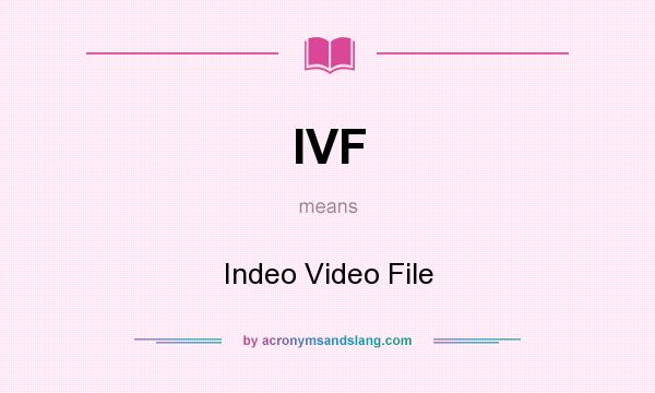 What does IVF mean? It stands for Indeo Video File