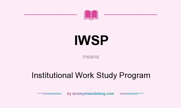 What does IWSP mean? It stands for Institutional Work Study Program