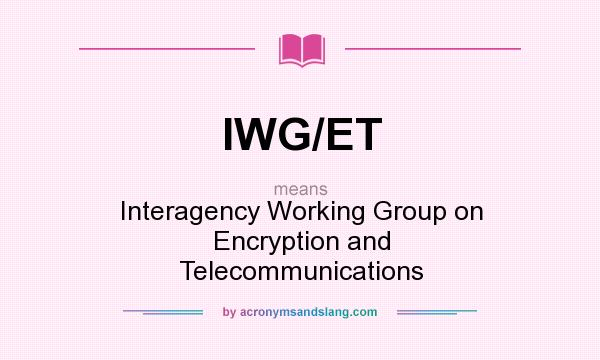 What does IWG/ET mean? It stands for Interagency Working Group on Encryption and Telecommunications
