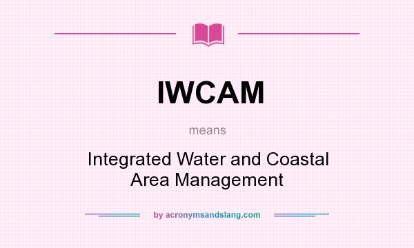 What does IWCAM mean? It stands for Integrated Water and Coastal Area Management