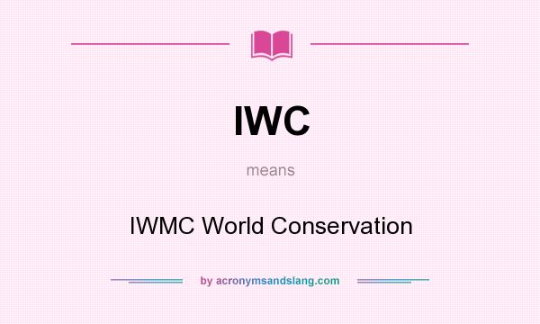 What does IWC mean? It stands for IWMC World Conservation