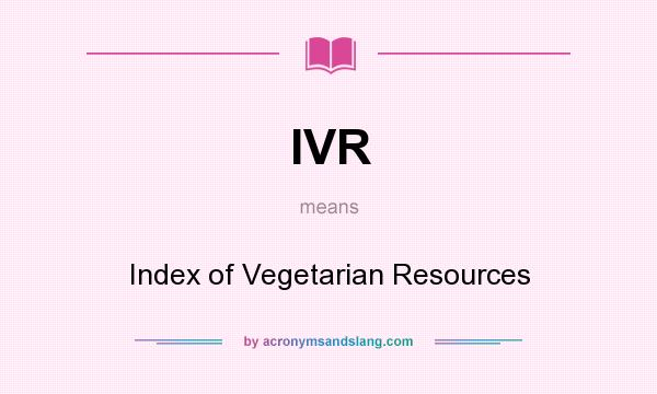 What does IVR mean? It stands for Index of Vegetarian Resources