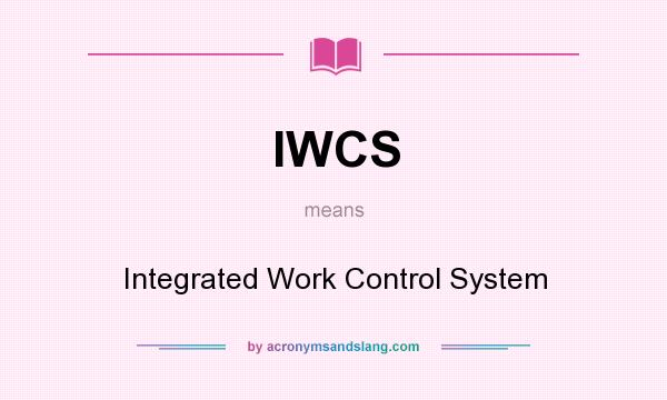 What does IWCS mean? It stands for Integrated Work Control System