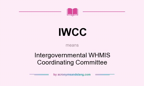 What does IWCC mean? It stands for Intergovernmental WHMIS Coordinating Committee