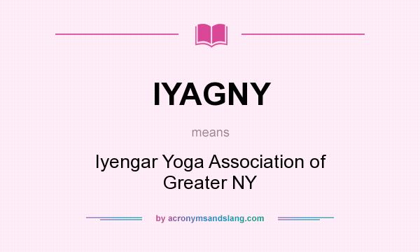 What does IYAGNY mean? It stands for Iyengar Yoga Association of Greater NY