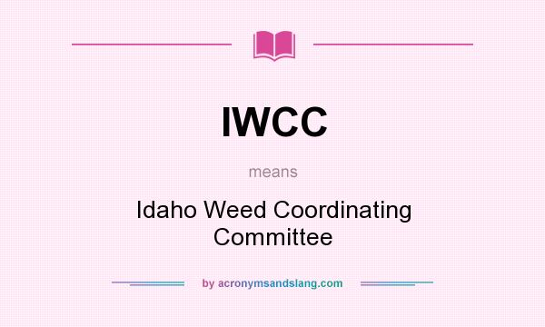 What does IWCC mean? It stands for Idaho Weed Coordinating Committee