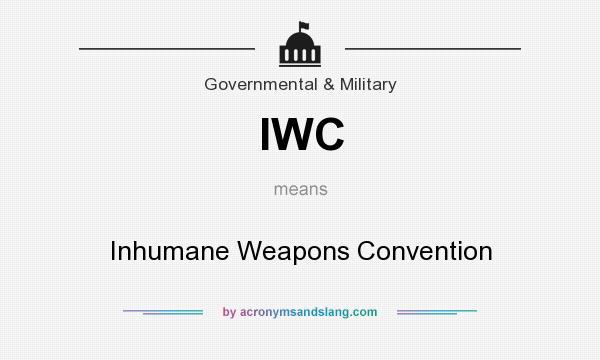 What does IWC mean? It stands for Inhumane Weapons Convention