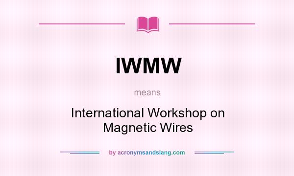 What does IWMW mean? It stands for International Workshop on Magnetic Wires