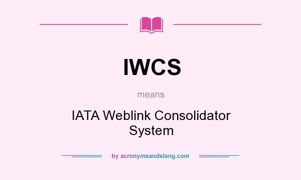 What does IWCS mean? It stands for IATA Weblink Consolidator System