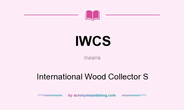 What does IWCS mean? It stands for International Wood Collector S