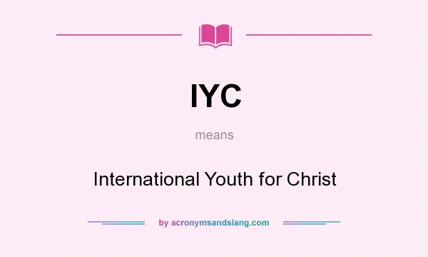 What does IYC mean? It stands for International Youth for Christ