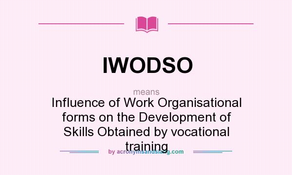 What does IWODSO mean? It stands for Influence of Work Organisational forms on the Development of Skills Obtained by vocational training