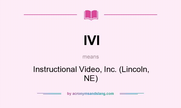 What does IVI mean? It stands for Instructional Video, Inc. (Lincoln, NE)