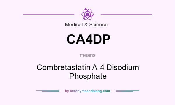 What does CA4DP mean? It stands for Combretastatin A-4 Disodium Phosphate