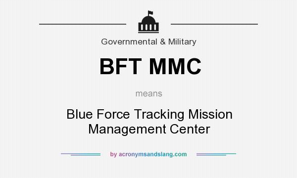 What does BFT MMC mean? It stands for Blue Force Tracking Mission Management Center