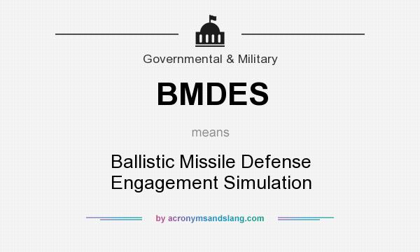 What does BMDES mean? It stands for Ballistic Missile Defense Engagement Simulation