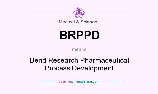 What does BRPPD mean? It stands for Bend Research Pharmaceutical Process Development