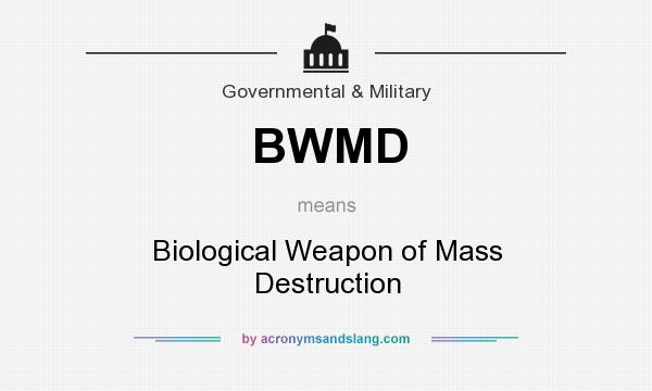 What does BWMD mean? It stands for Biological Weapon of Mass Destruction