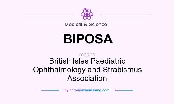 What does BIPOSA mean? It stands for British Isles Paediatric Ophthalmology and Strabismus Association