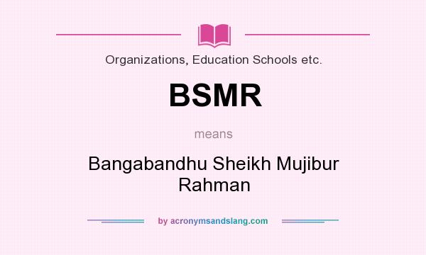 What does BSMR mean? It stands for Bangabandhu Sheikh Mujibur Rahman