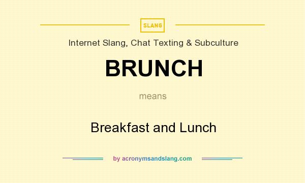 What does BRUNCH mean? It stands for Breakfast and Lunch