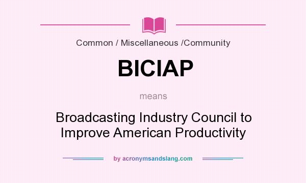 What does BICIAP mean? It stands for Broadcasting Industry Council to Improve American Productivity
