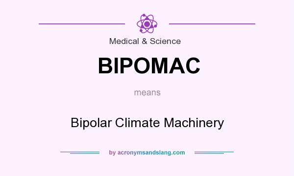 What does BIPOMAC mean? It stands for Bipolar Climate Machinery