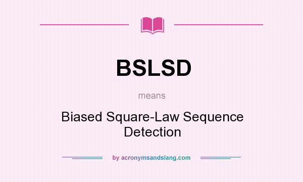What does BSLSD mean? It stands for Biased Square-Law Sequence Detection