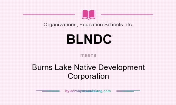 What does BLNDC mean? It stands for Burns Lake Native Development Corporation