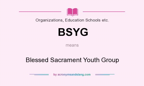 What does BSYG mean? It stands for Blessed Sacrament Youth Group