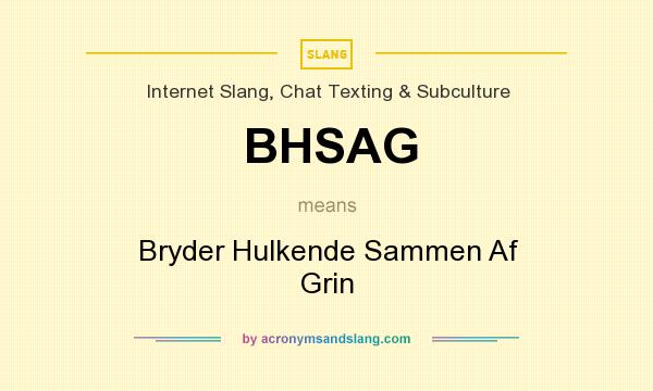 What does BHSAG mean? It stands for Bryder Hulkende Sammen Af Grin