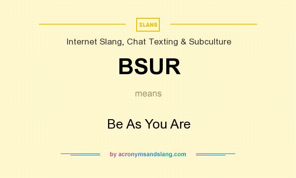 What does BSUR mean? It stands for Be As You Are