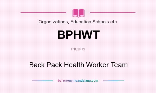 What does BPHWT mean? It stands for Back Pack Health Worker Team