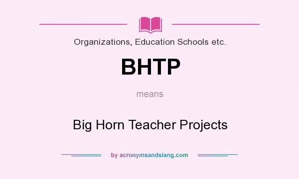 What does BHTP mean? It stands for Big Horn Teacher Projects
