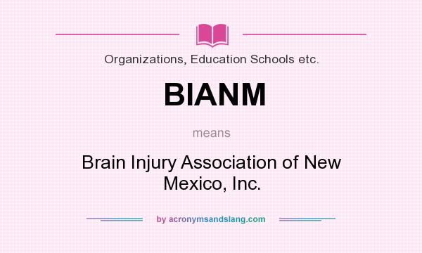 What does BIANM mean? It stands for Brain Injury Association of New Mexico, Inc.