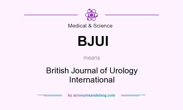 What does BJUI mean? It stands for British Journal of Urology International