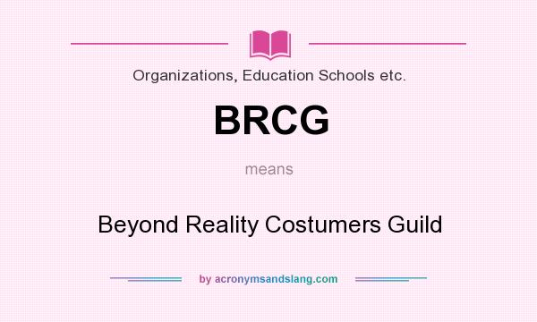 What does BRCG mean? It stands for Beyond Reality Costumers Guild