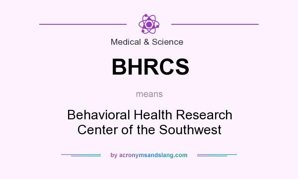 What does BHRCS mean? It stands for Behavioral Health Research Center of the Southwest