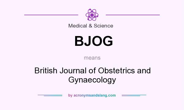 What does BJOG mean? It stands for British Journal of Obstetrics and Gynaecology