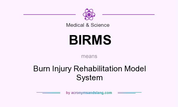 What does BIRMS mean? It stands for Burn Injury Rehabilitation Model System