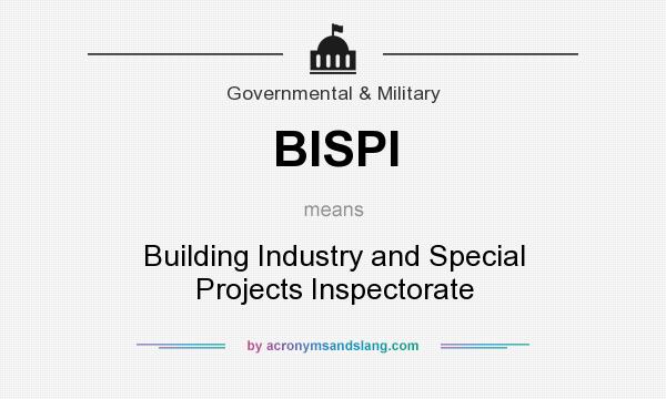 What does BISPI mean? It stands for Building Industry and Special Projects Inspectorate