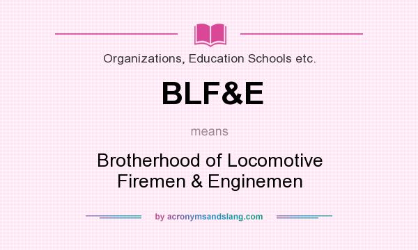 What does BLF&E mean? It stands for Brotherhood of Locomotive Firemen & Enginemen
