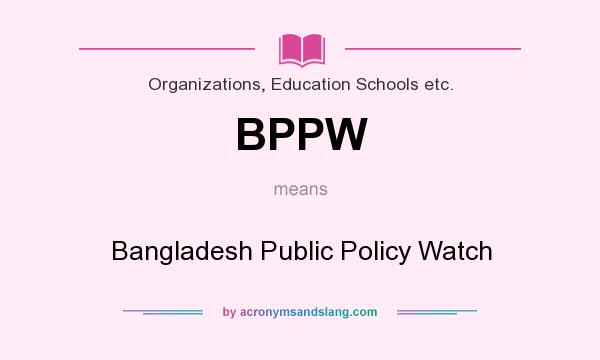 What does BPPW mean? It stands for Bangladesh Public Policy Watch